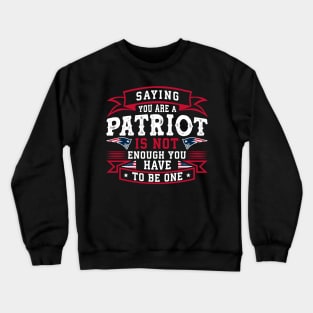 Saying you are a Patriot is not enough you have to be one Crewneck Sweatshirt